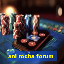 ani rocha forum